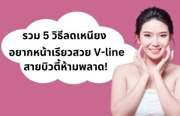 รวม 5 วิธีลดเหนียง อยากหน้าเรียวสวย V-line สายบิวตี้ห้ามพลาด!